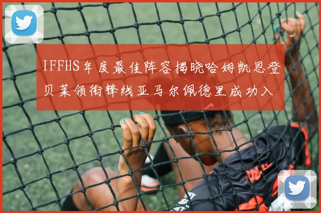 IFFHS年度最佳阵容揭晓哈姆凯恩登贝莱领衔锋线亚马尔佩德里成功入选