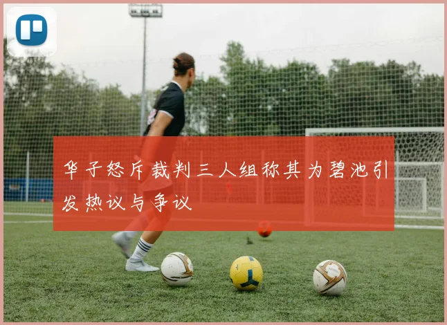 华子怒斥裁判三人组称其为碧池引发热议与争议