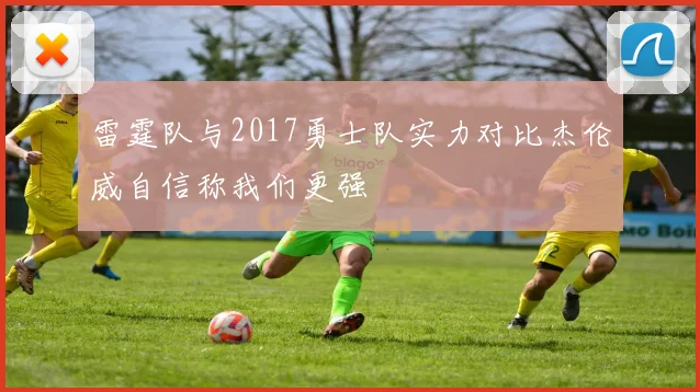 雷霆队与2017勇士队实力对比杰伦威自信称我们更强